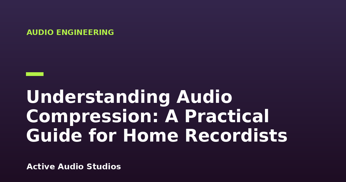 Understanding Audio Compression: A Practical Guide for Home Recordists